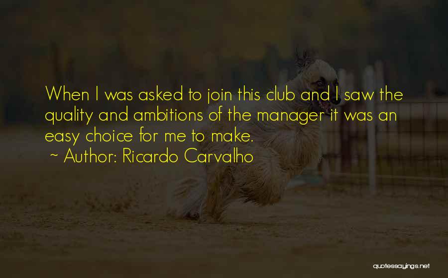 Ricardo Carvalho Quotes: When I Was Asked To Join This Club And I Saw The Quality And Ambitions Of The Manager It Was