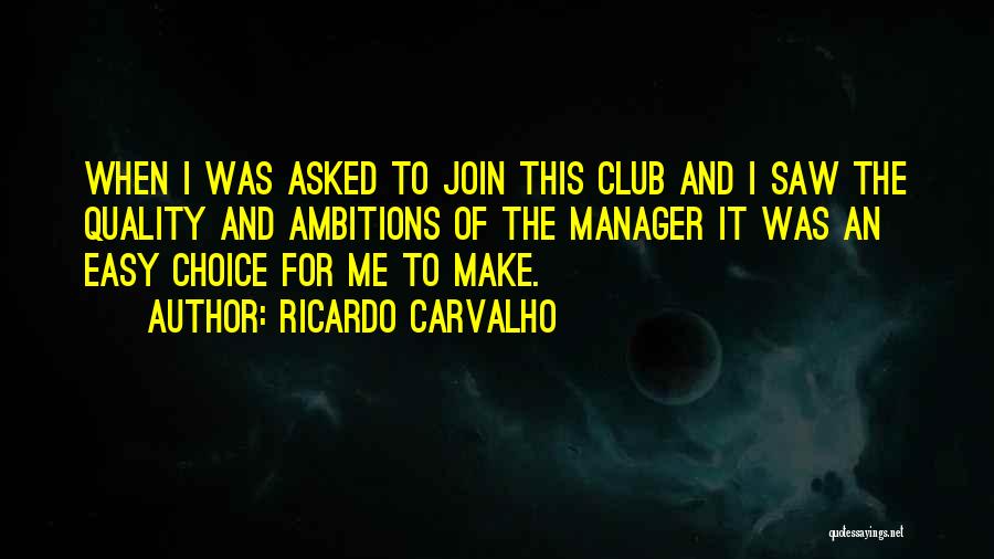 Ricardo Carvalho Quotes: When I Was Asked To Join This Club And I Saw The Quality And Ambitions Of The Manager It Was