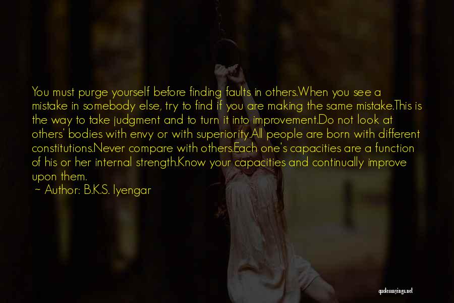 B.K.S. Iyengar Quotes: You Must Purge Yourself Before Finding Faults In Others.when You See A Mistake In Somebody Else, Try To Find If