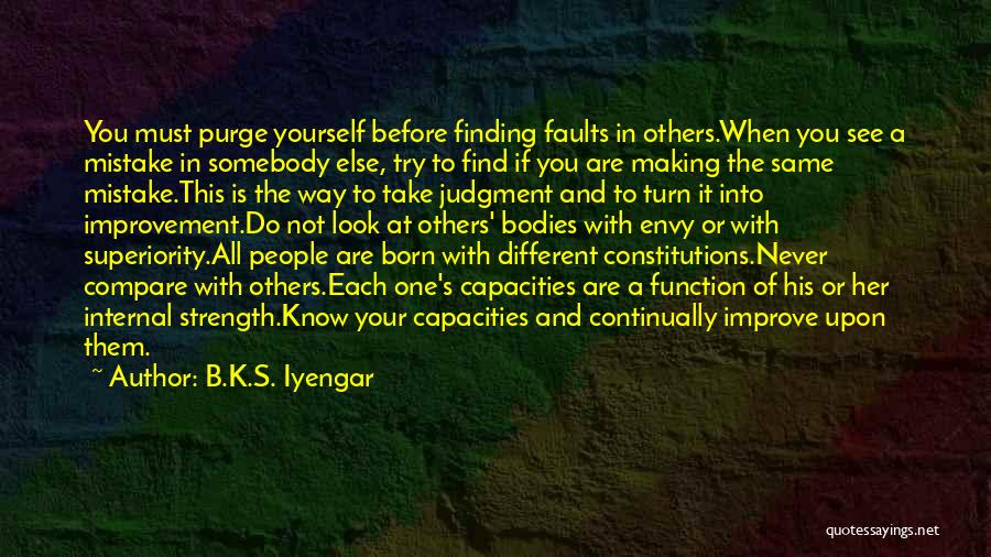 B.K.S. Iyengar Quotes: You Must Purge Yourself Before Finding Faults In Others.when You See A Mistake In Somebody Else, Try To Find If