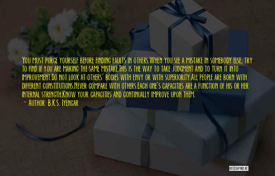 B.K.S. Iyengar Quotes: You Must Purge Yourself Before Finding Faults In Others.when You See A Mistake In Somebody Else, Try To Find If
