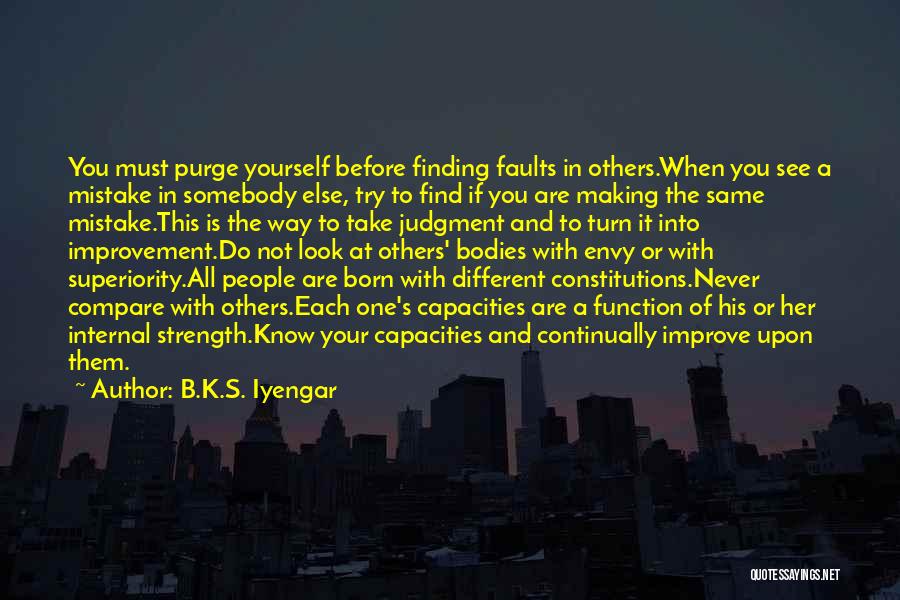 B.K.S. Iyengar Quotes: You Must Purge Yourself Before Finding Faults In Others.when You See A Mistake In Somebody Else, Try To Find If