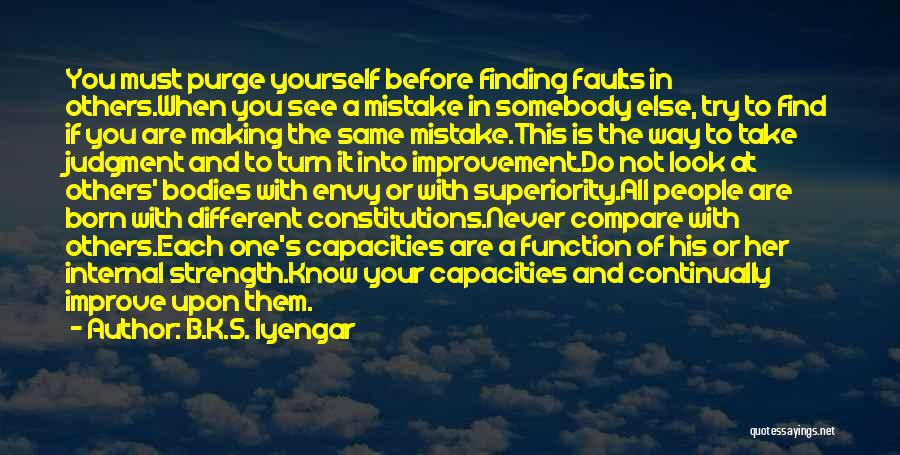 B.K.S. Iyengar Quotes: You Must Purge Yourself Before Finding Faults In Others.when You See A Mistake In Somebody Else, Try To Find If