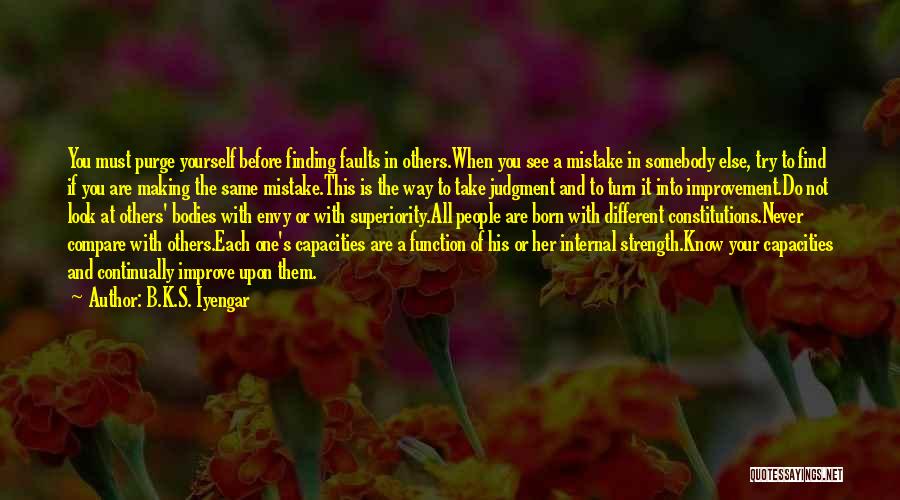 B.K.S. Iyengar Quotes: You Must Purge Yourself Before Finding Faults In Others.when You See A Mistake In Somebody Else, Try To Find If