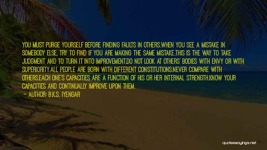 B.K.S. Iyengar Quotes: You Must Purge Yourself Before Finding Faults In Others.when You See A Mistake In Somebody Else, Try To Find If