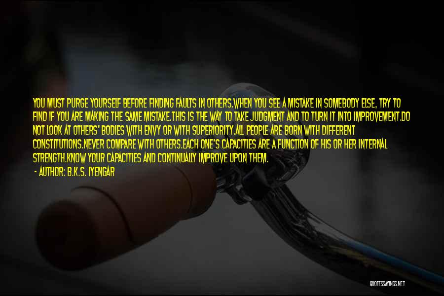 B.K.S. Iyengar Quotes: You Must Purge Yourself Before Finding Faults In Others.when You See A Mistake In Somebody Else, Try To Find If
