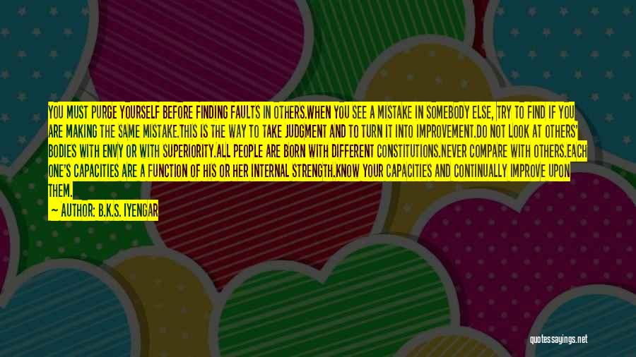 B.K.S. Iyengar Quotes: You Must Purge Yourself Before Finding Faults In Others.when You See A Mistake In Somebody Else, Try To Find If