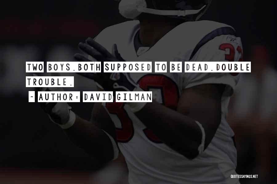 David Gilman Quotes: Two Boys.both Supposed To Be Dead.double Trouble.