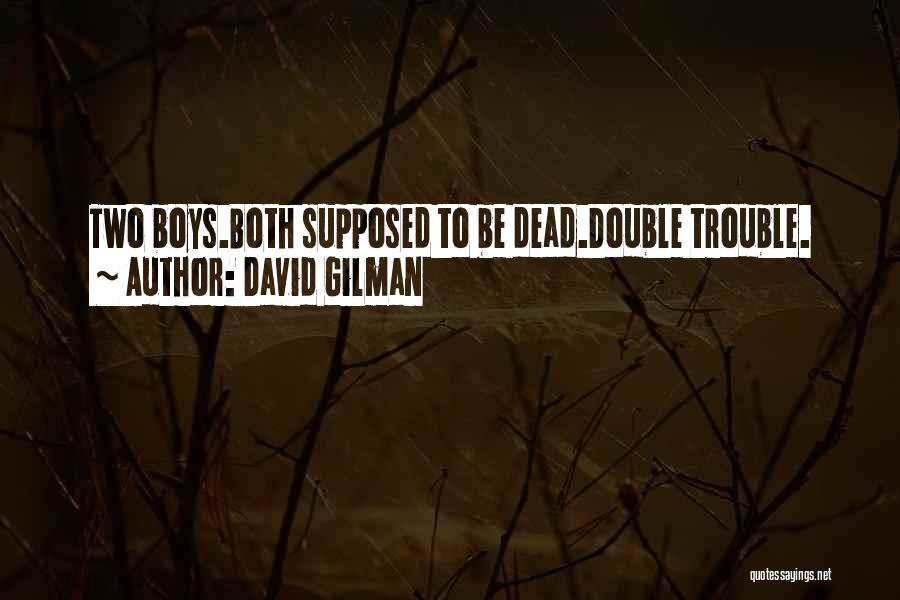 David Gilman Quotes: Two Boys.both Supposed To Be Dead.double Trouble.