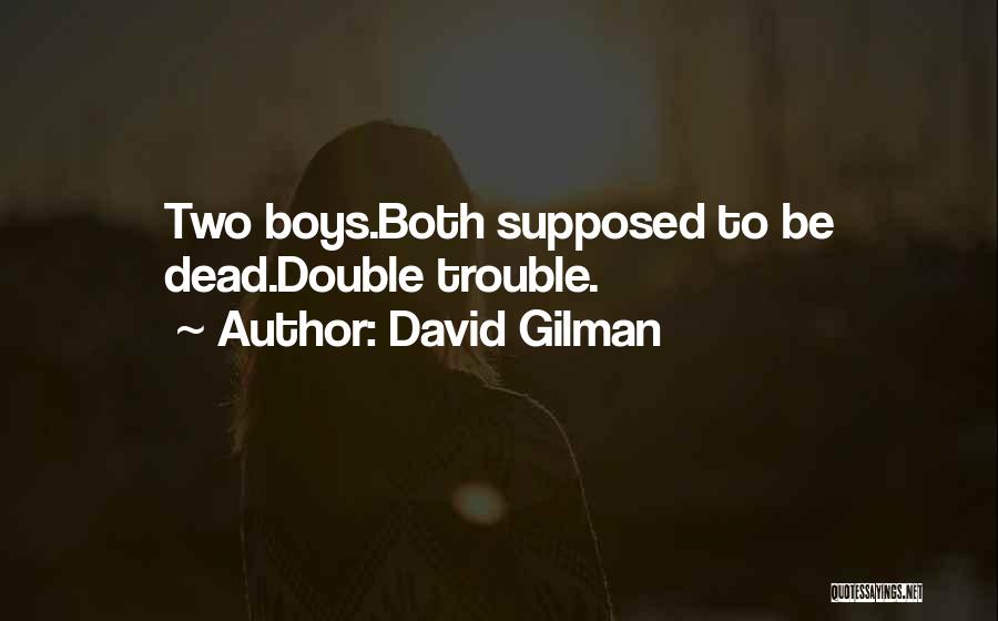 David Gilman Quotes: Two Boys.both Supposed To Be Dead.double Trouble.