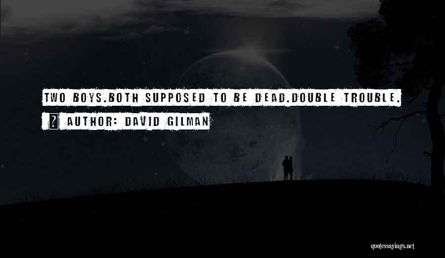 David Gilman Quotes: Two Boys.both Supposed To Be Dead.double Trouble.