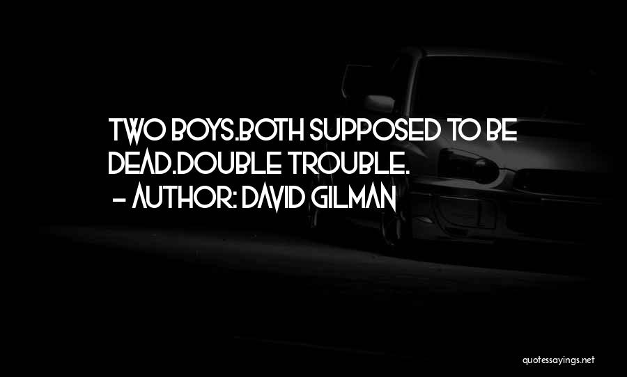 David Gilman Quotes: Two Boys.both Supposed To Be Dead.double Trouble.