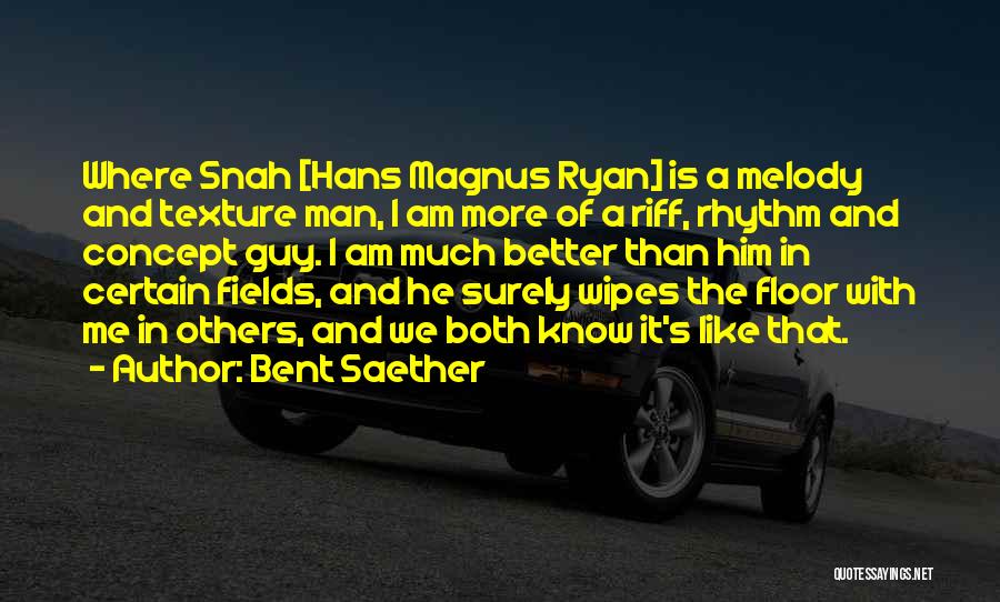 Bent Saether Quotes: Where Snah [hans Magnus Ryan] Is A Melody And Texture Man, I Am More Of A Riff, Rhythm And Concept