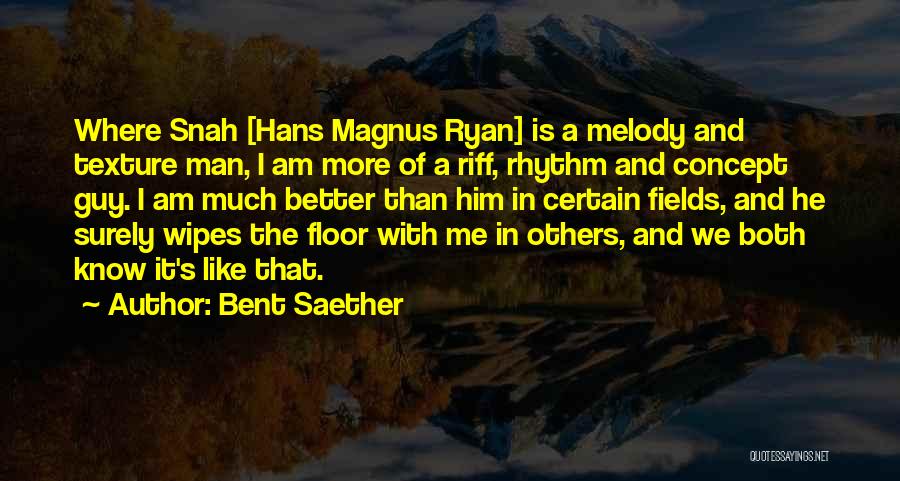 Bent Saether Quotes: Where Snah [hans Magnus Ryan] Is A Melody And Texture Man, I Am More Of A Riff, Rhythm And Concept