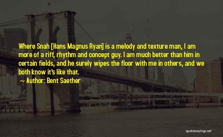 Bent Saether Quotes: Where Snah [hans Magnus Ryan] Is A Melody And Texture Man, I Am More Of A Riff, Rhythm And Concept