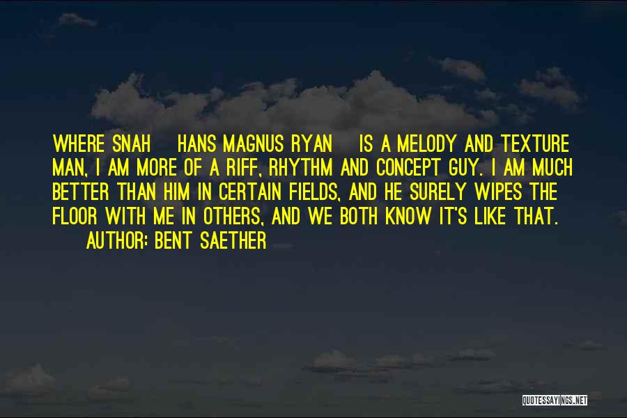 Bent Saether Quotes: Where Snah [hans Magnus Ryan] Is A Melody And Texture Man, I Am More Of A Riff, Rhythm And Concept