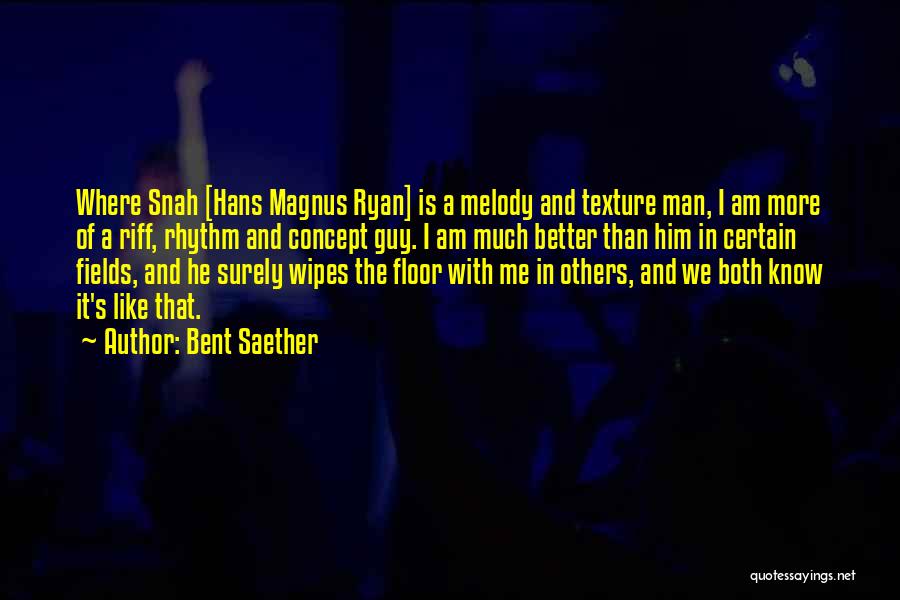 Bent Saether Quotes: Where Snah [hans Magnus Ryan] Is A Melody And Texture Man, I Am More Of A Riff, Rhythm And Concept