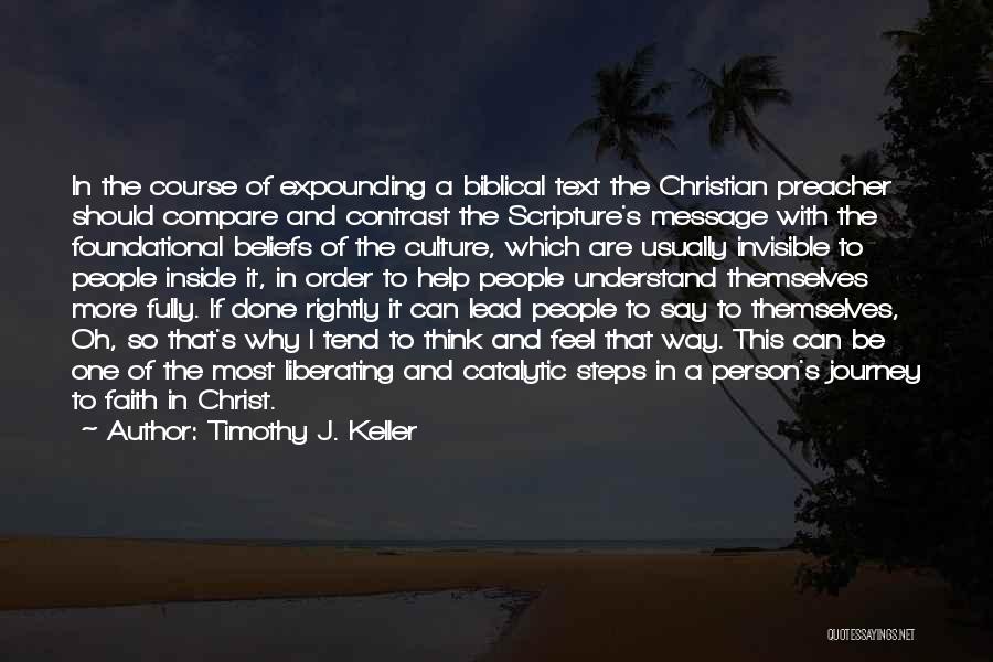 Timothy J. Keller Quotes: In The Course Of Expounding A Biblical Text The Christian Preacher Should Compare And Contrast The Scripture's Message With The
