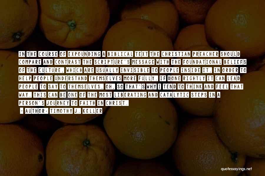 Timothy J. Keller Quotes: In The Course Of Expounding A Biblical Text The Christian Preacher Should Compare And Contrast The Scripture's Message With The