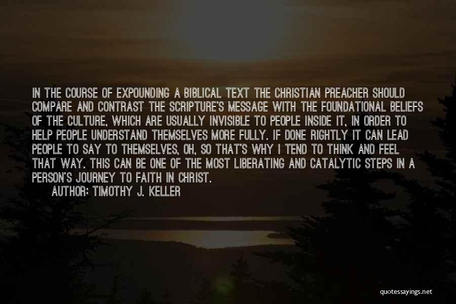 Timothy J. Keller Quotes: In The Course Of Expounding A Biblical Text The Christian Preacher Should Compare And Contrast The Scripture's Message With The