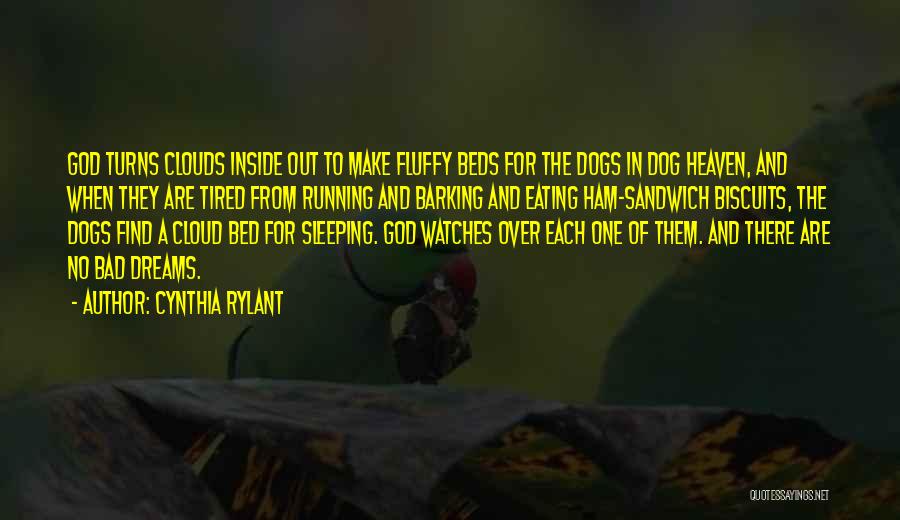 Cynthia Rylant Quotes: God Turns Clouds Inside Out To Make Fluffy Beds For The Dogs In Dog Heaven, And When They Are Tired