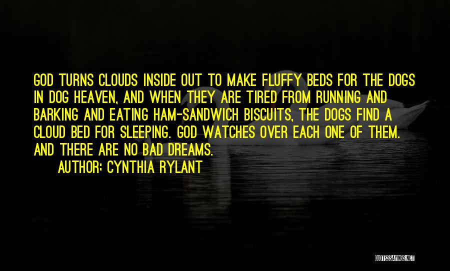 Cynthia Rylant Quotes: God Turns Clouds Inside Out To Make Fluffy Beds For The Dogs In Dog Heaven, And When They Are Tired