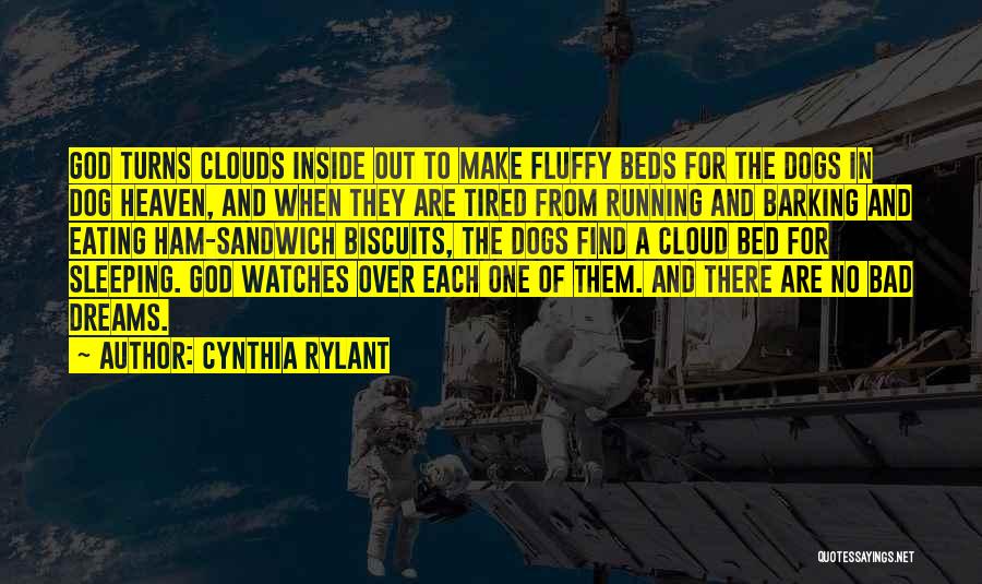 Cynthia Rylant Quotes: God Turns Clouds Inside Out To Make Fluffy Beds For The Dogs In Dog Heaven, And When They Are Tired