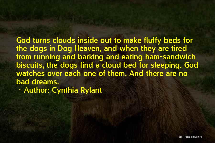 Cynthia Rylant Quotes: God Turns Clouds Inside Out To Make Fluffy Beds For The Dogs In Dog Heaven, And When They Are Tired