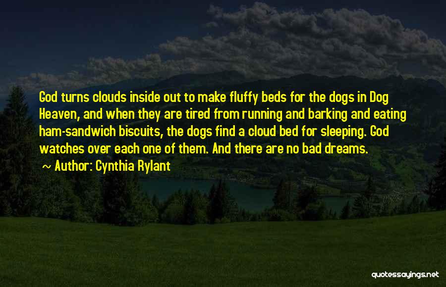 Cynthia Rylant Quotes: God Turns Clouds Inside Out To Make Fluffy Beds For The Dogs In Dog Heaven, And When They Are Tired