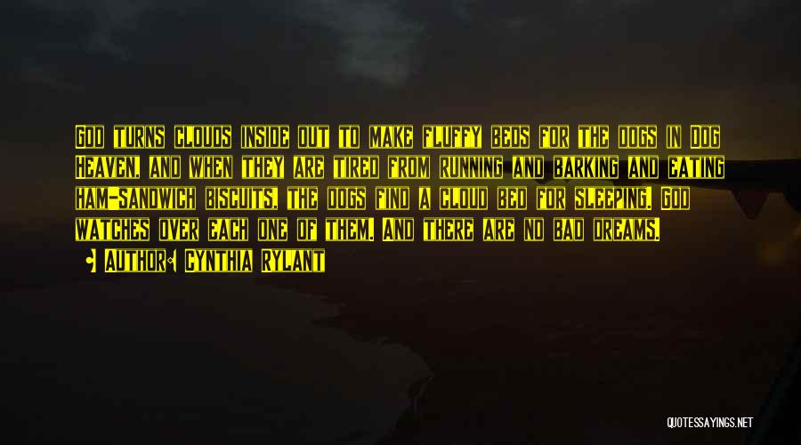 Cynthia Rylant Quotes: God Turns Clouds Inside Out To Make Fluffy Beds For The Dogs In Dog Heaven, And When They Are Tired