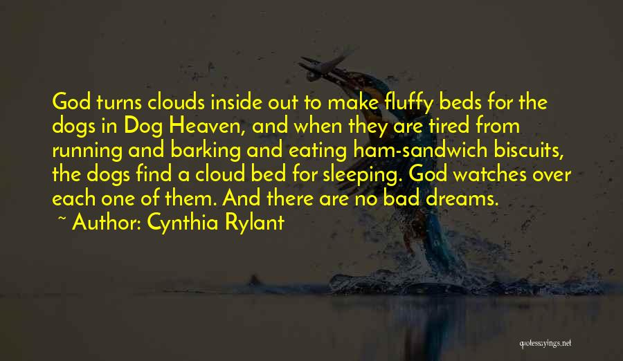 Cynthia Rylant Quotes: God Turns Clouds Inside Out To Make Fluffy Beds For The Dogs In Dog Heaven, And When They Are Tired