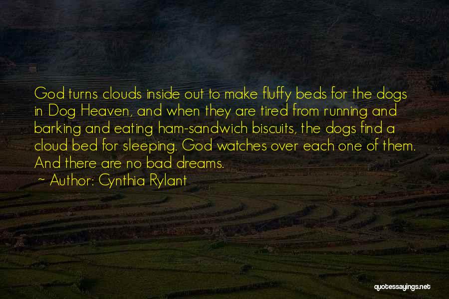 Cynthia Rylant Quotes: God Turns Clouds Inside Out To Make Fluffy Beds For The Dogs In Dog Heaven, And When They Are Tired