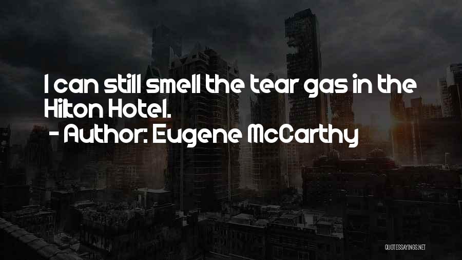 Eugene McCarthy Quotes: I Can Still Smell The Tear Gas In The Hilton Hotel.