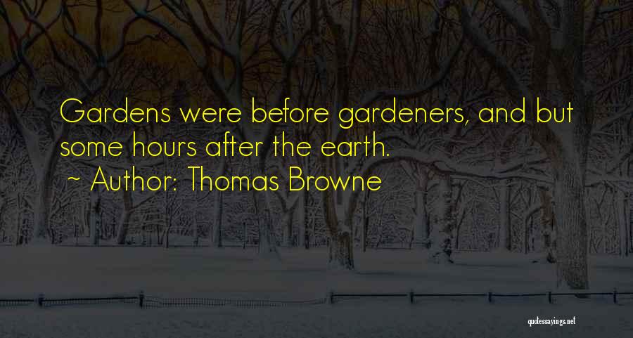 Thomas Browne Quotes: Gardens Were Before Gardeners, And But Some Hours After The Earth.