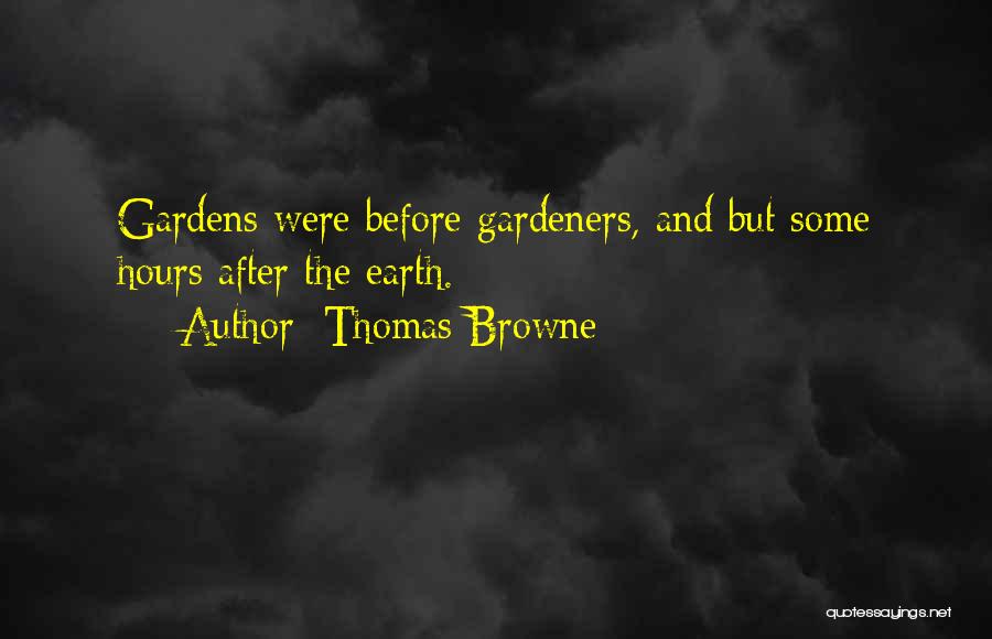 Thomas Browne Quotes: Gardens Were Before Gardeners, And But Some Hours After The Earth.