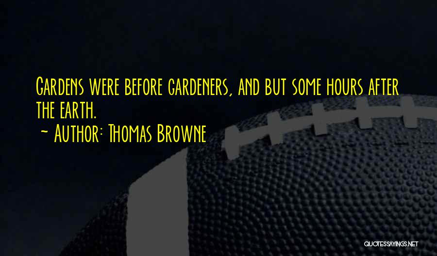 Thomas Browne Quotes: Gardens Were Before Gardeners, And But Some Hours After The Earth.