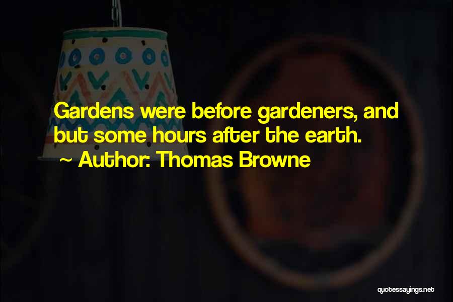 Thomas Browne Quotes: Gardens Were Before Gardeners, And But Some Hours After The Earth.