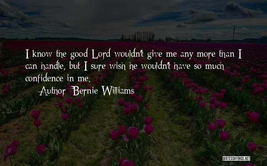 Bernie Williams Quotes: I Know The Good Lord Wouldn't Give Me Any More Than I Can Handle, But I Sure Wish He Wouldn't