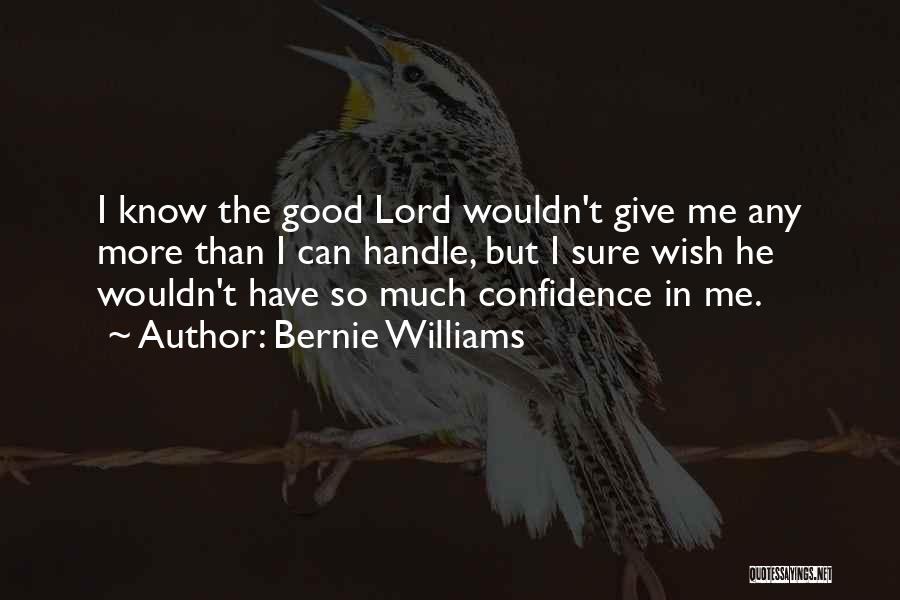 Bernie Williams Quotes: I Know The Good Lord Wouldn't Give Me Any More Than I Can Handle, But I Sure Wish He Wouldn't