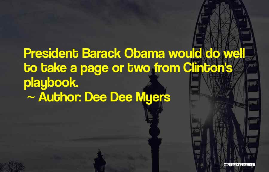 Dee Dee Myers Quotes: President Barack Obama Would Do Well To Take A Page Or Two From Clinton's Playbook.