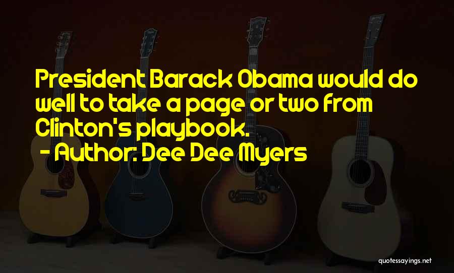 Dee Dee Myers Quotes: President Barack Obama Would Do Well To Take A Page Or Two From Clinton's Playbook.
