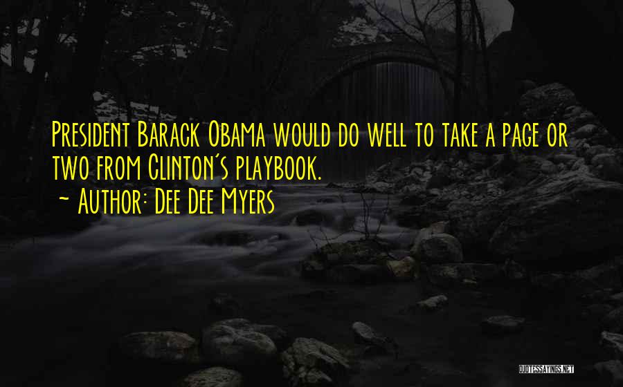 Dee Dee Myers Quotes: President Barack Obama Would Do Well To Take A Page Or Two From Clinton's Playbook.