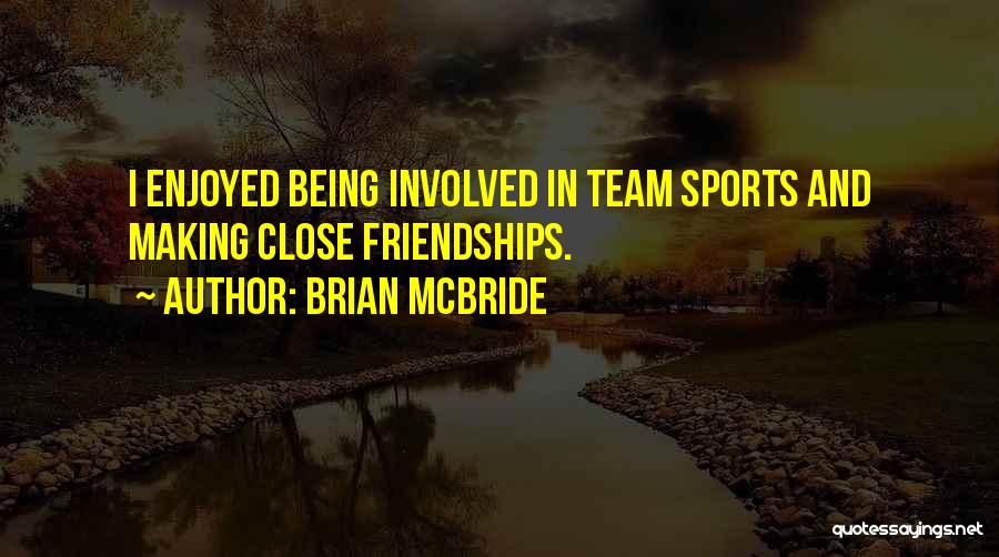 Brian McBride Quotes: I Enjoyed Being Involved In Team Sports And Making Close Friendships.