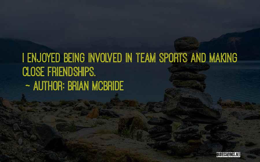 Brian McBride Quotes: I Enjoyed Being Involved In Team Sports And Making Close Friendships.