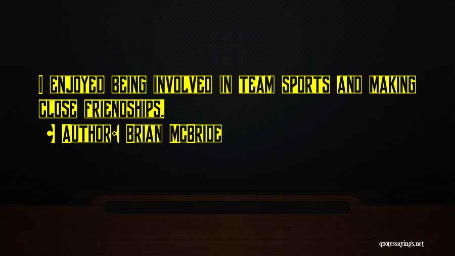 Brian McBride Quotes: I Enjoyed Being Involved In Team Sports And Making Close Friendships.