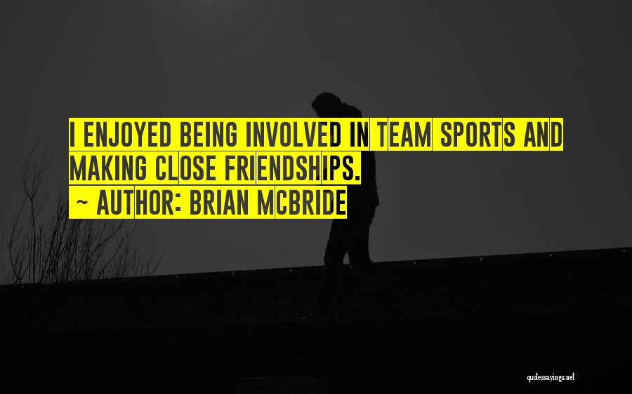 Brian McBride Quotes: I Enjoyed Being Involved In Team Sports And Making Close Friendships.