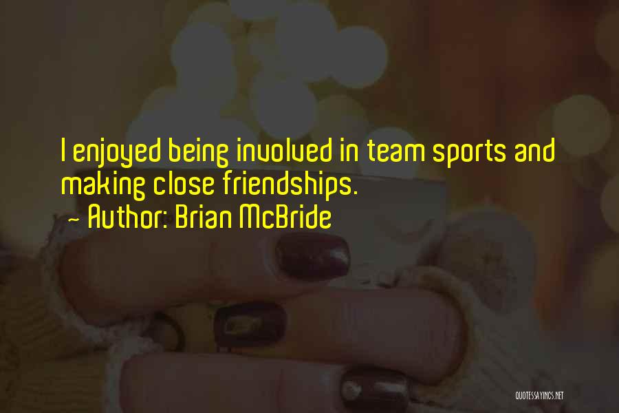 Brian McBride Quotes: I Enjoyed Being Involved In Team Sports And Making Close Friendships.