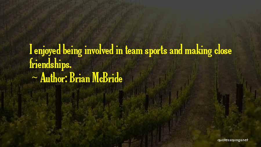 Brian McBride Quotes: I Enjoyed Being Involved In Team Sports And Making Close Friendships.