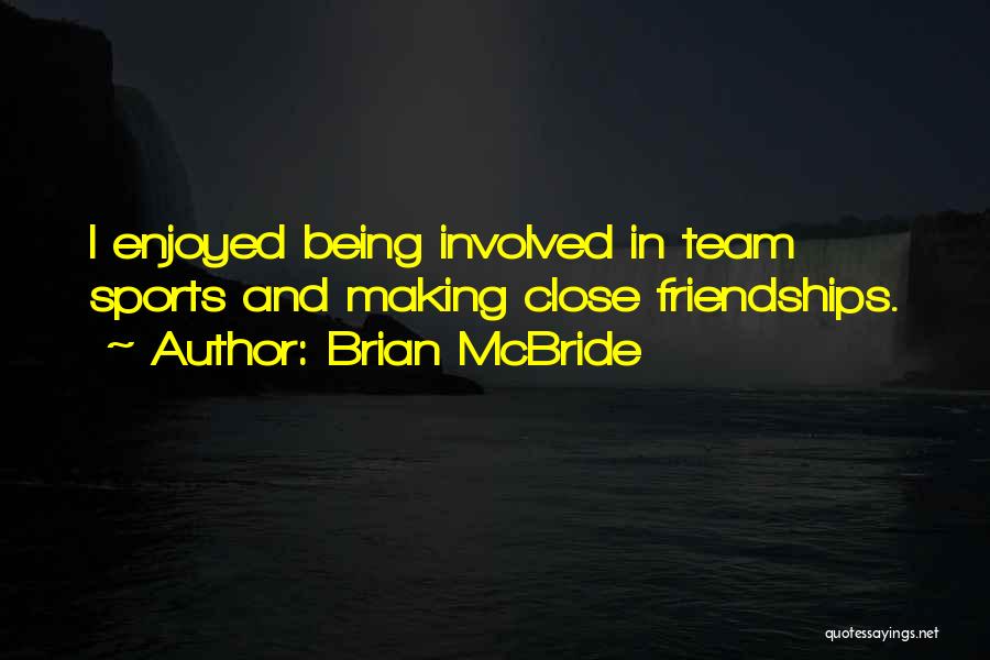 Brian McBride Quotes: I Enjoyed Being Involved In Team Sports And Making Close Friendships.