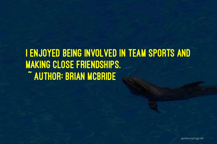 Brian McBride Quotes: I Enjoyed Being Involved In Team Sports And Making Close Friendships.